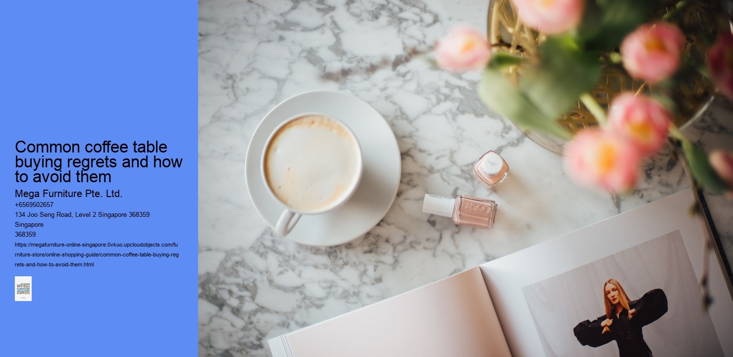 Common coffee table buying regrets and how to avoid them Mega Furniture Pte. Ltd. Common coffee table buying regrets and how to avoid them