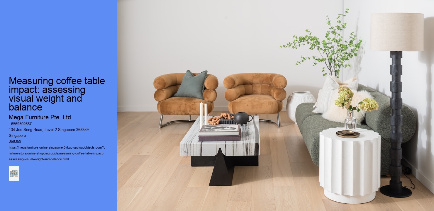 Measuring coffee table impact: assessing visual weight and balance Mega Furniture Pte. Ltd. Measuring coffee table impact: assessing visual weight and balance