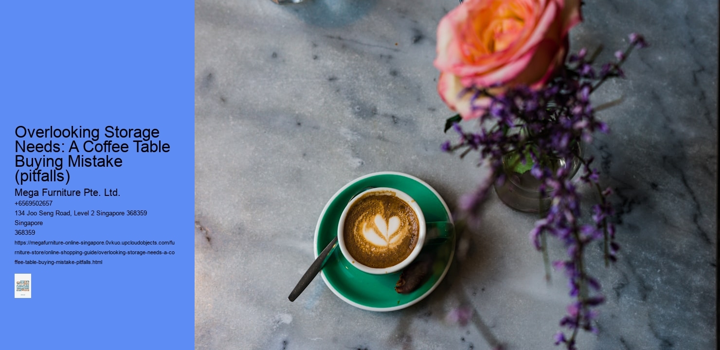 Overlooking Storage Needs: A Coffee Table Buying Mistake (pitfalls) Mega Furniture Pte. Ltd. Overlooking Storage Needs: A Coffee Table Buying Mistake (pitfalls)