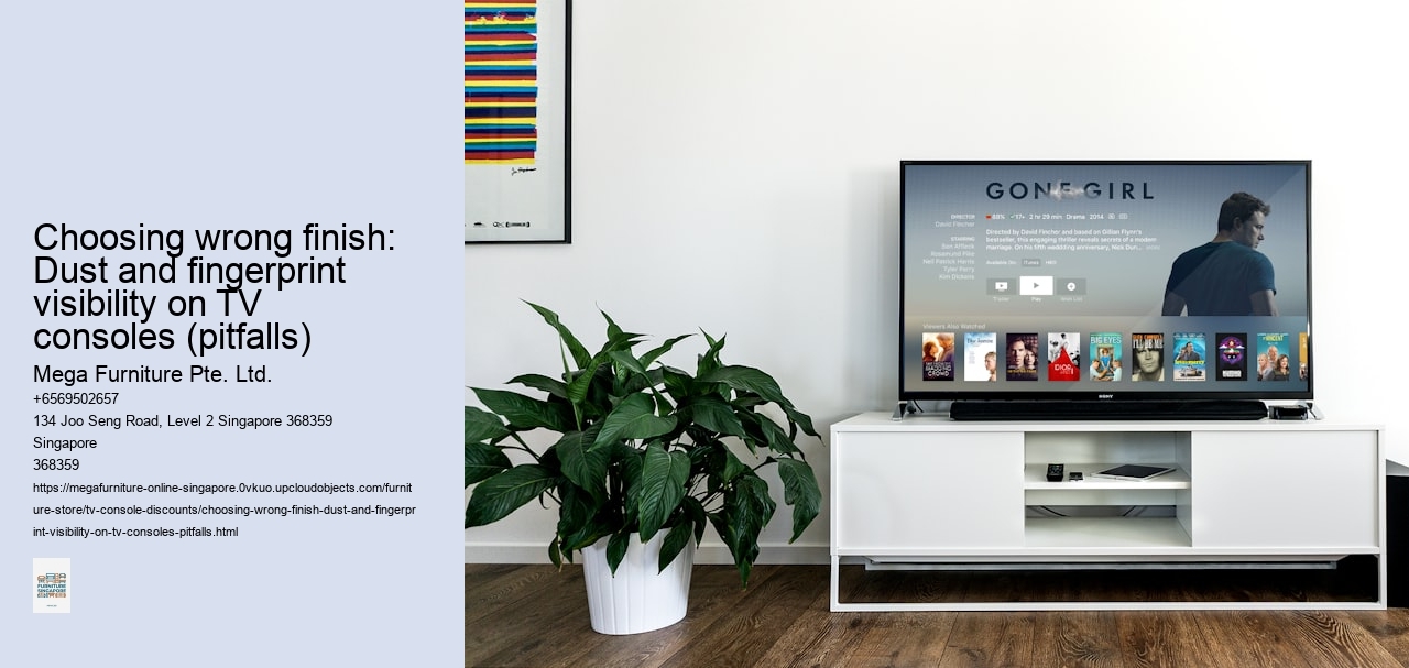 Choosing wrong finish: Dust and fingerprint visibility on TV consoles (pitfalls)