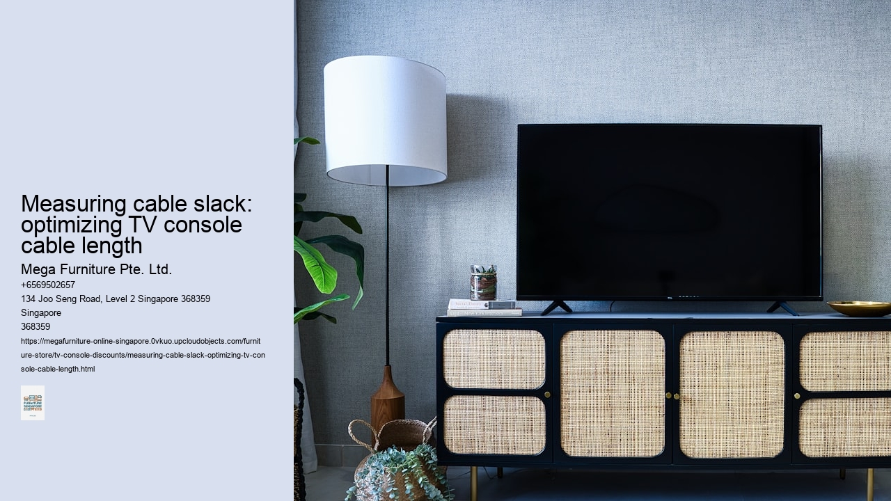 Measuring cable slack: optimizing TV console cable length